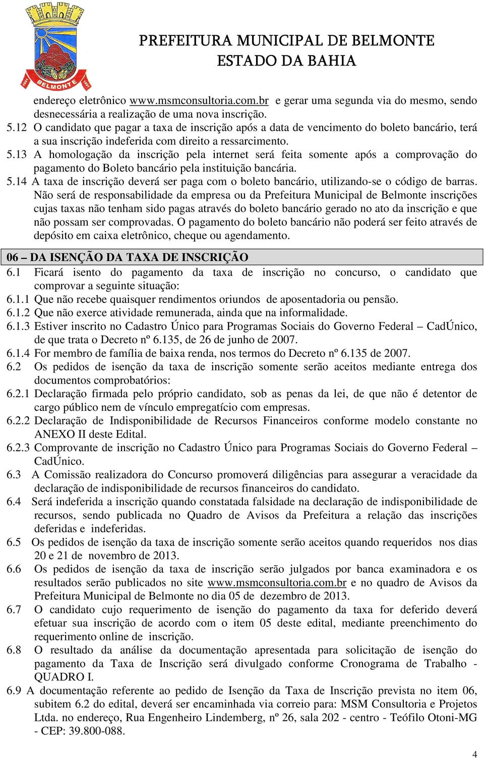 13 A homologação da inscrição pela internet será feita somente após a comprovação do pagamento do Boleto bancário pela instituição bancária. 5.