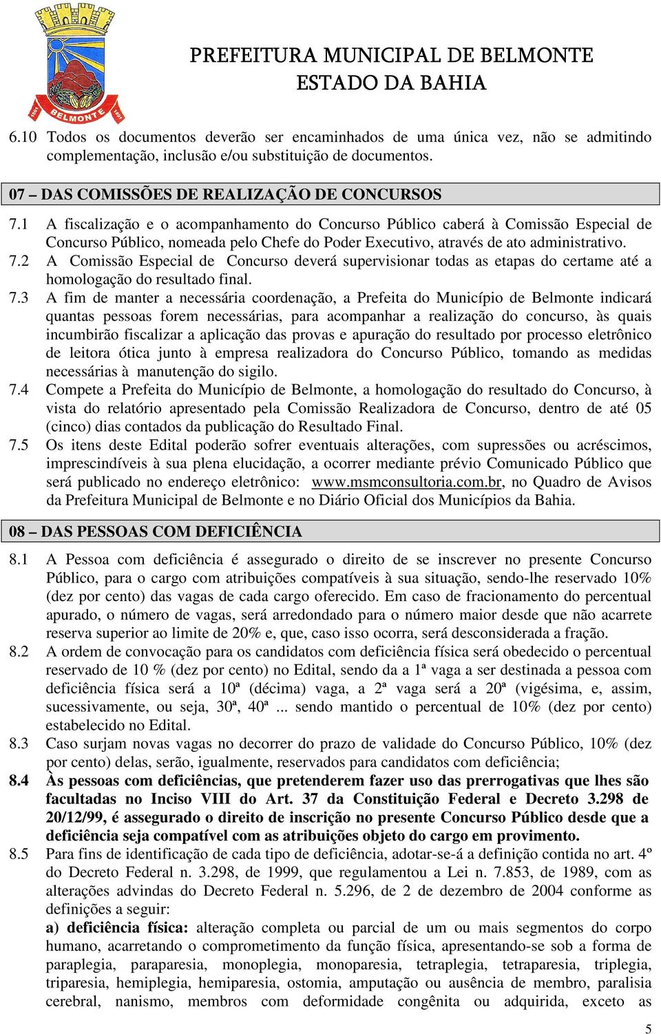 2 A Comissão Especial de Concurso deverá supervisionar todas as etapas do certame até a homologação do resultado final. 7.