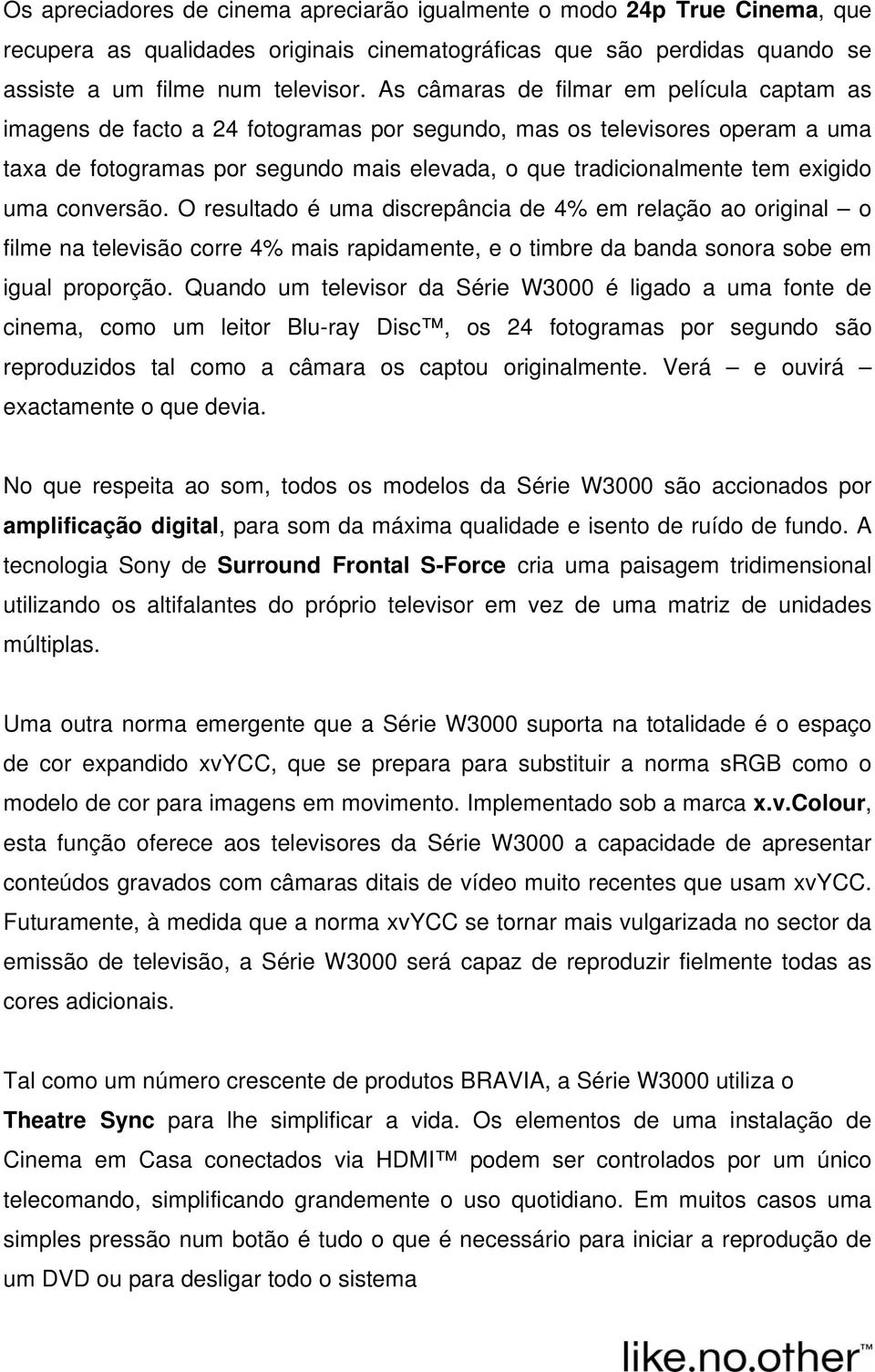 exigido uma conversão. O resultado é uma discrepância de 4% em relação ao original o filme na televisão corre 4% mais rapidamente, e o timbre da banda sonora sobe em igual proporção.