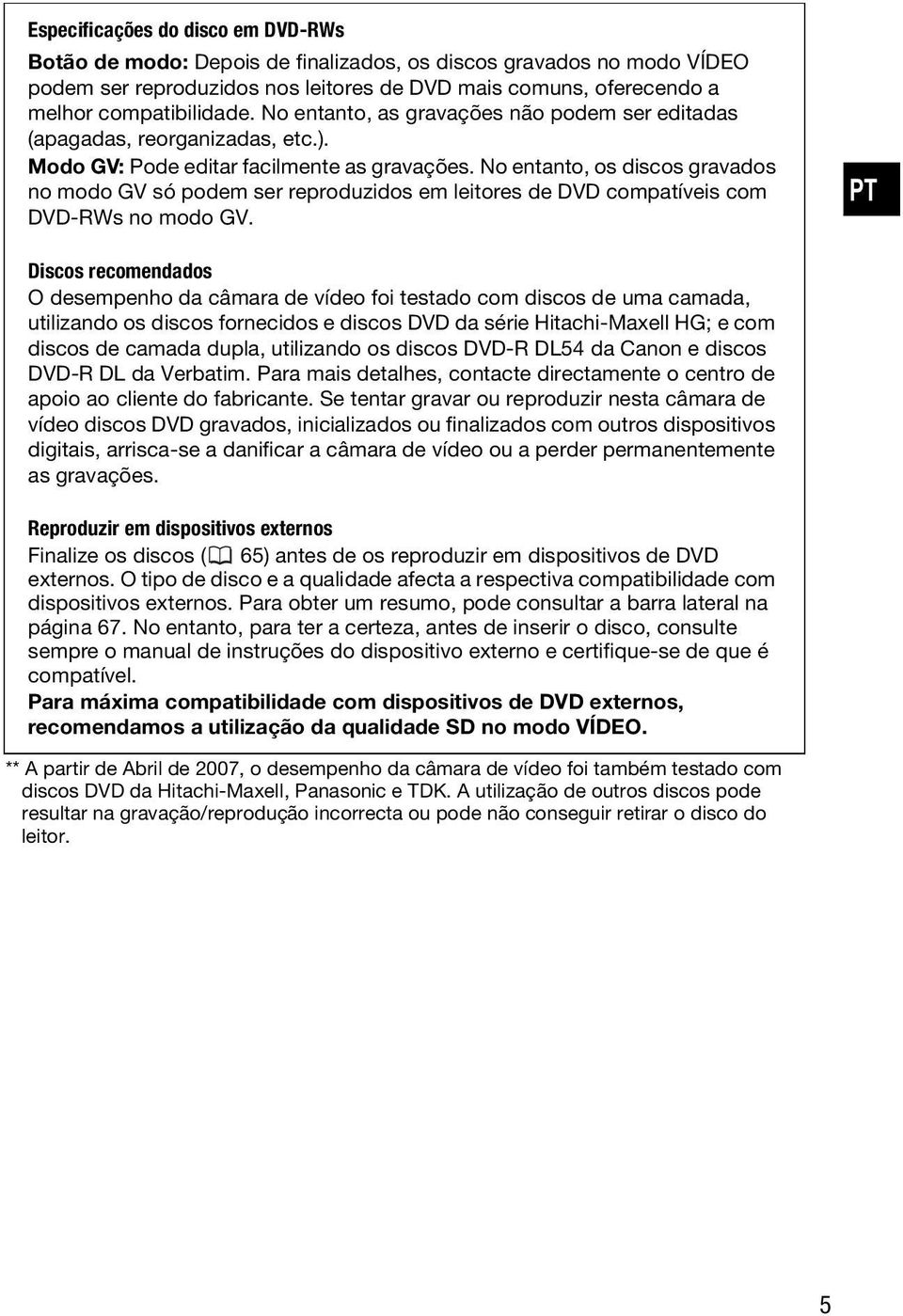 No entanto, os discos gravados no modo GV só podem ser reproduzidos em leitores de DVD compatíveis com DVD-RWs no modo GV.