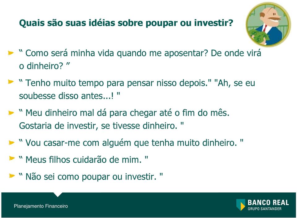 ..! " Meu dinheiro mal dá para chegar até o fim do mês. Gostaria de investir, se tivesse dinheiro.