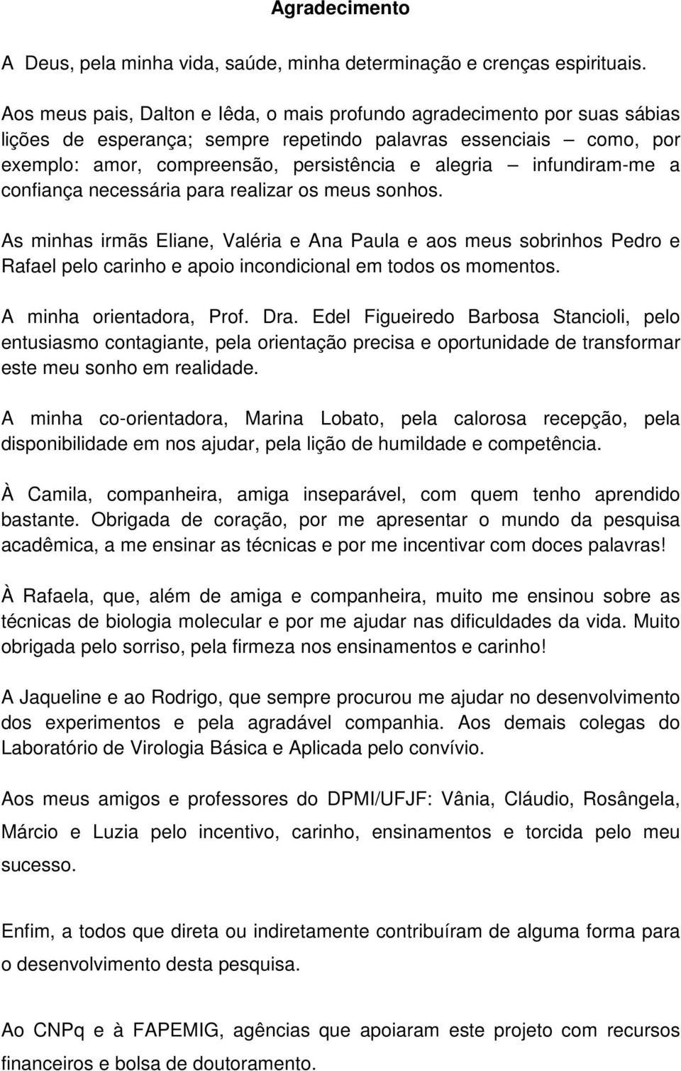 infundiram-me a confiança necessária para realizar os meus sonhos.