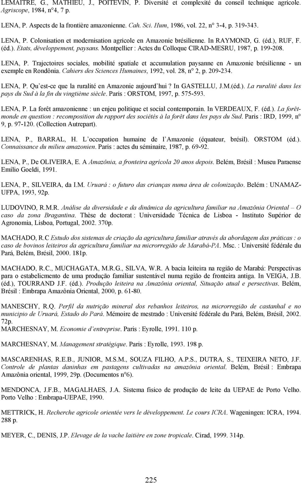 Montpellier : Actes du Colloque CIRAD-MESRU, 1987, p. 199-208. LENA, P. Trajectoires sociales, mobilité spatiale et accumulation paysanne en Amazonie brésilienne - un exemple en Rondônia.