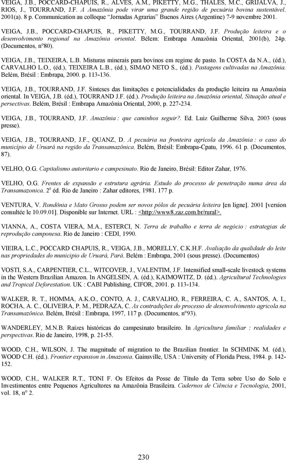 Produção leiteira e o desenvolvimento regional na Amazônia oriental. Bélem: Embrapa Amazônia Oriental, 2001(b), 24p. (Documentos, n 80). VEIGA, J.B., TEIXEIRA, L.B. Misturas minerais para bovinos em regime de pasto.