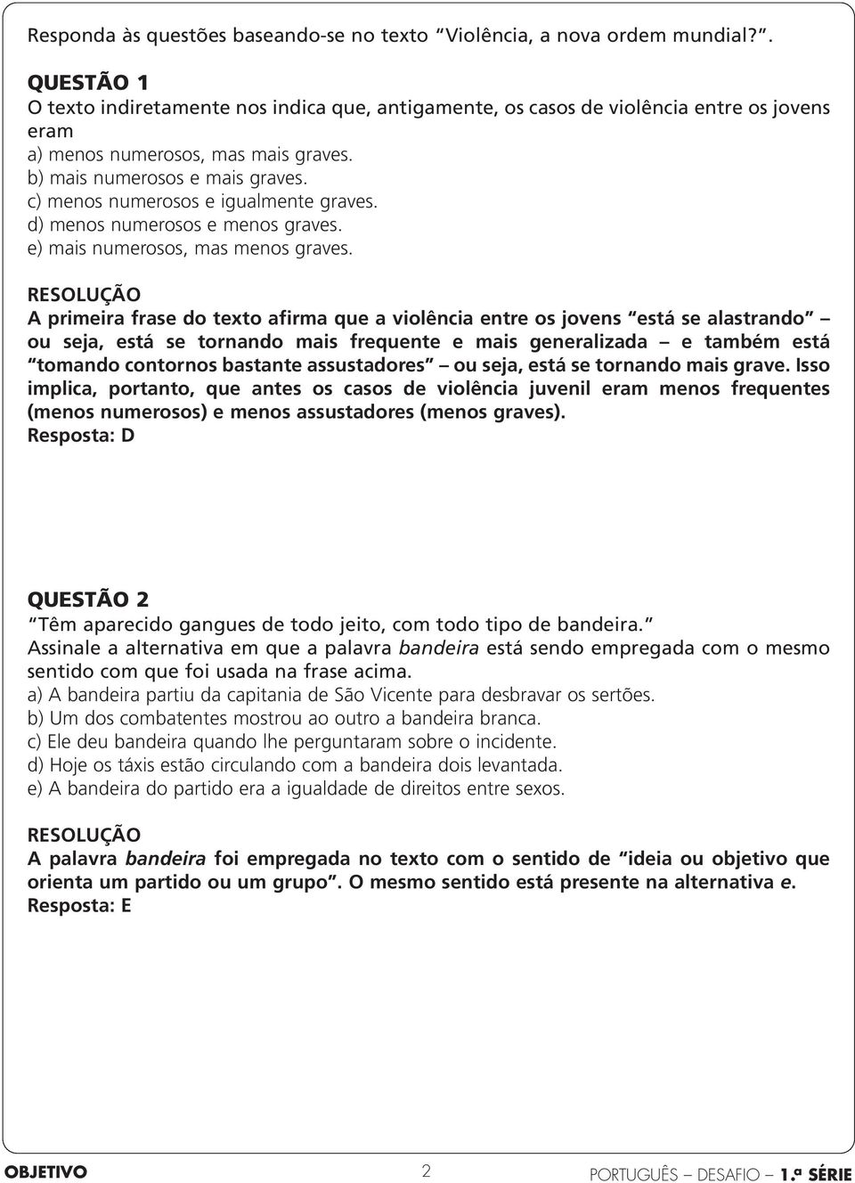 c) menos numerosos e igualmente graves. d) menos numerosos e menos graves. e) mais numerosos, mas menos graves.