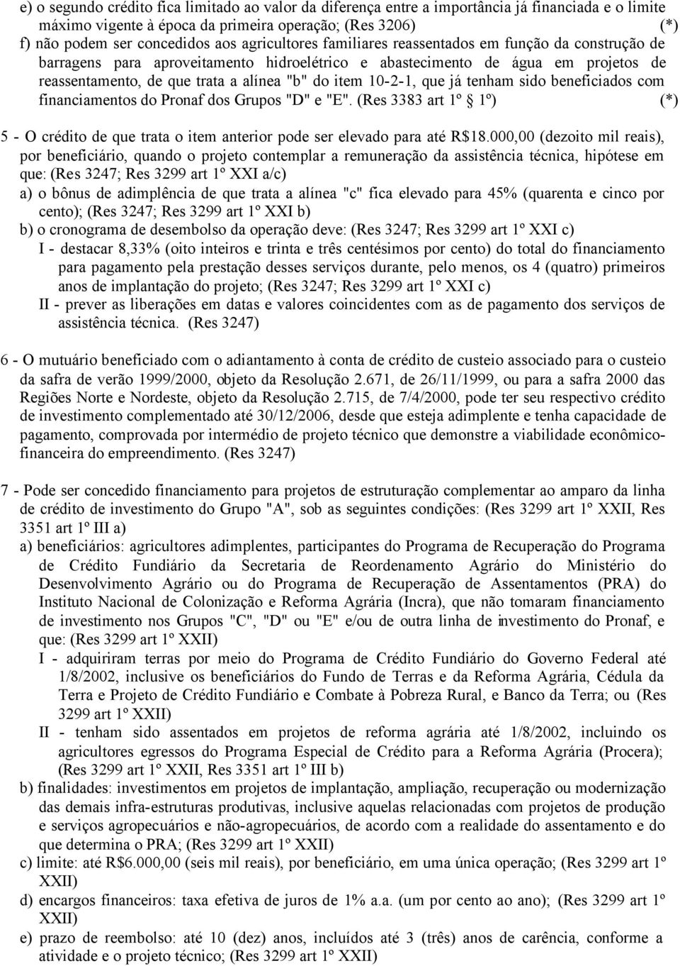 10-2-1, que já tenham sido beneficiados com financiamentos do Pronaf dos Grupos "D" e "E". (Res 3383 art 1º 1º) (*) 5 - O crédito de que trata o item anterior pode ser elevado para até R$18.