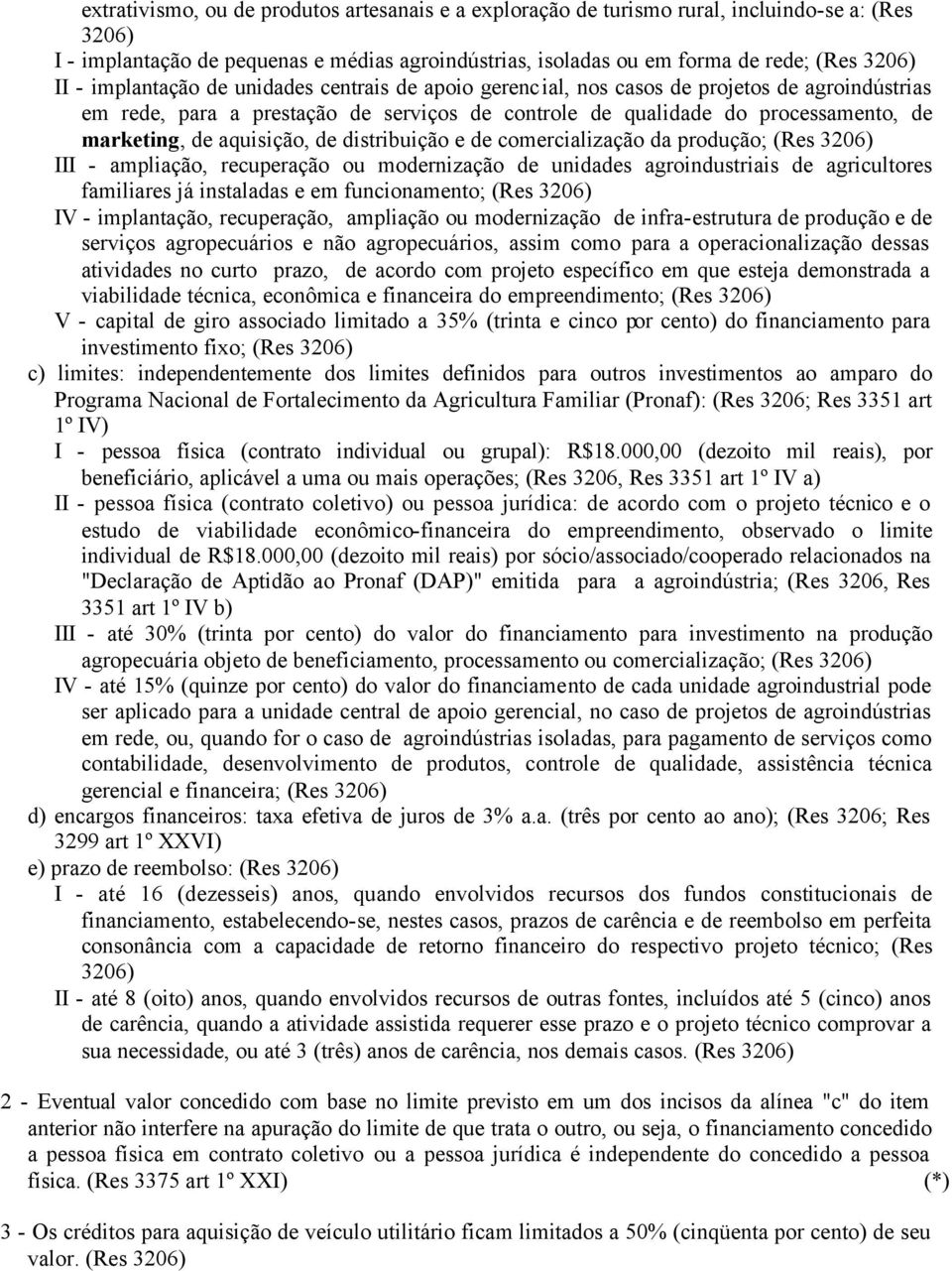 aquisição, de distribuição e de comercialização da produção; (Res 3206) III - ampliação, recuperação ou modernização de unidades agroindustriais de agricultores familiares já instaladas e em