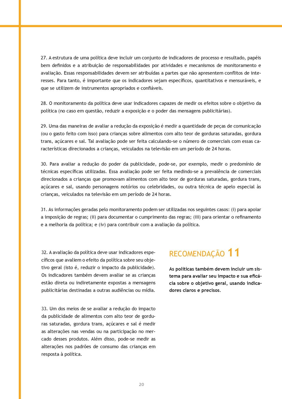 Para tanto, é importante que os indicadores sejam específicos, quantitativos e mensuráveis, e que se utilizem de instrumentos apropriados e confiáveis. 28.