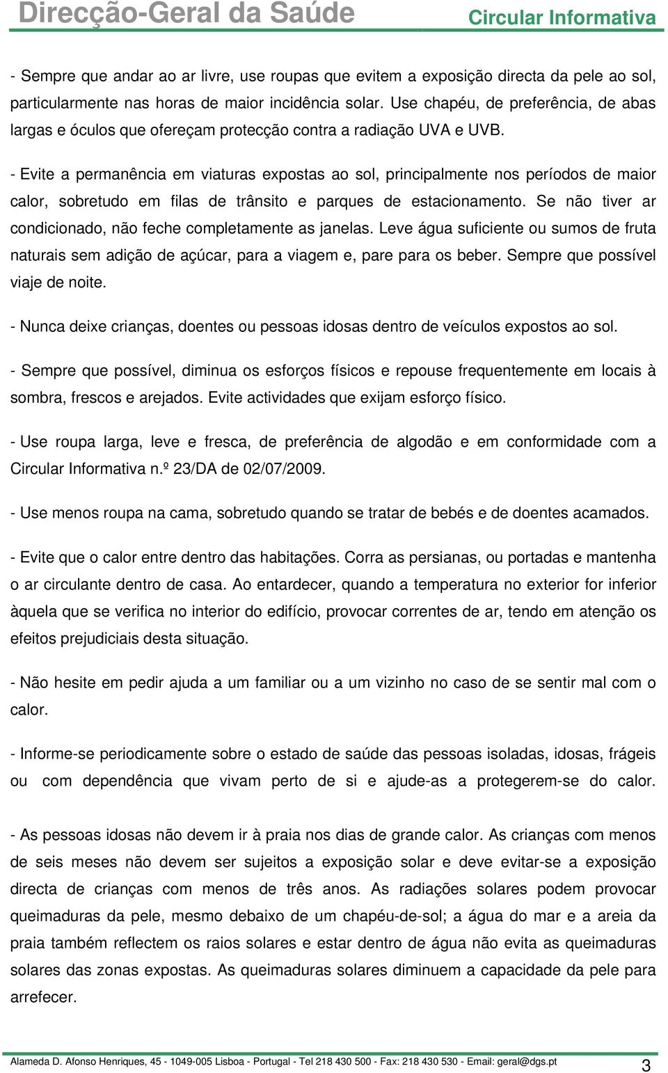 - Evite a permanência em viaturas expostas ao sol, principalmente nos períodos de maior calor, sobretudo em filas de trânsito e parques de estacionamento.