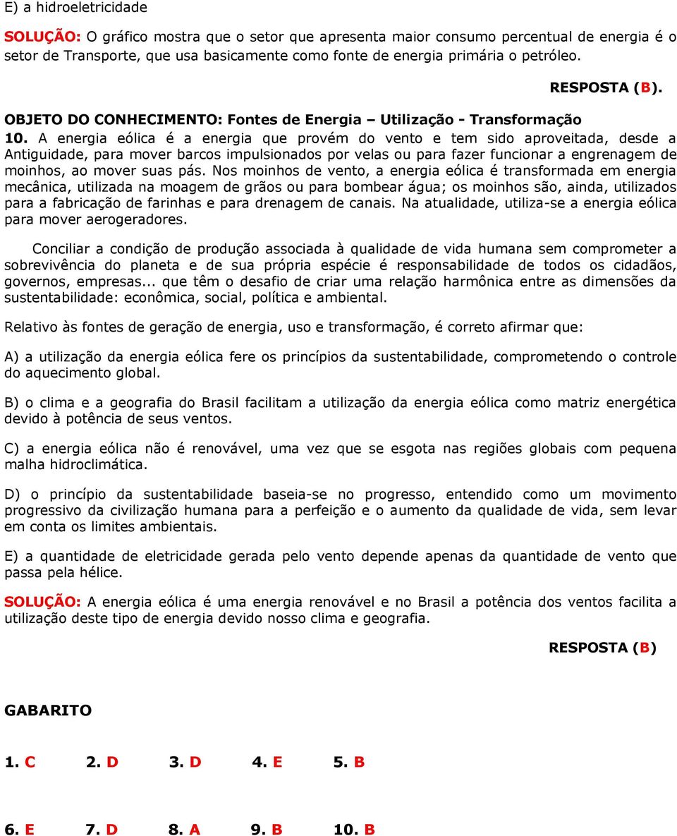 A energia eólica é a energia que provém do vento e tem sido aproveitada, desde a Antiguidade, para mover barcos impulsionados por velas ou para fazer funcionar a engrenagem de moinhos, ao mover suas