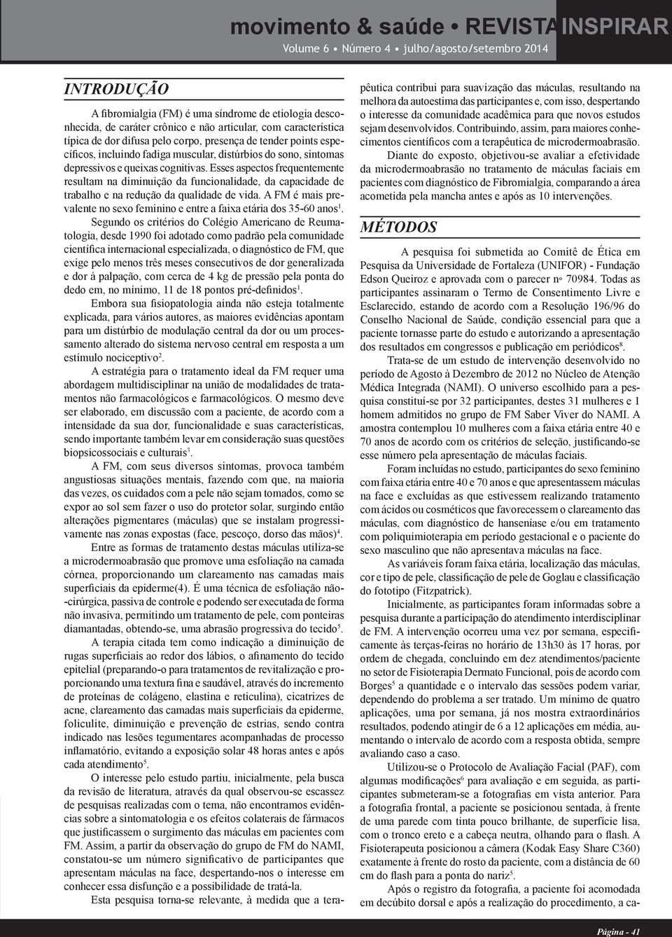 Esses aspectos frequentemente resultam na diminuição da funcionalidade, da capacidade de trabalho e na redução da qualidade de vida.