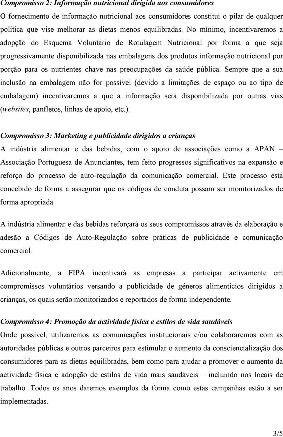 No mínimo, incentivaremos a adopção do Esquema Voluntário de Rotulagem Nutricional por forma a que seja progressivamente disponibilizada nas embalagens dos produtos informação nutricional por porção