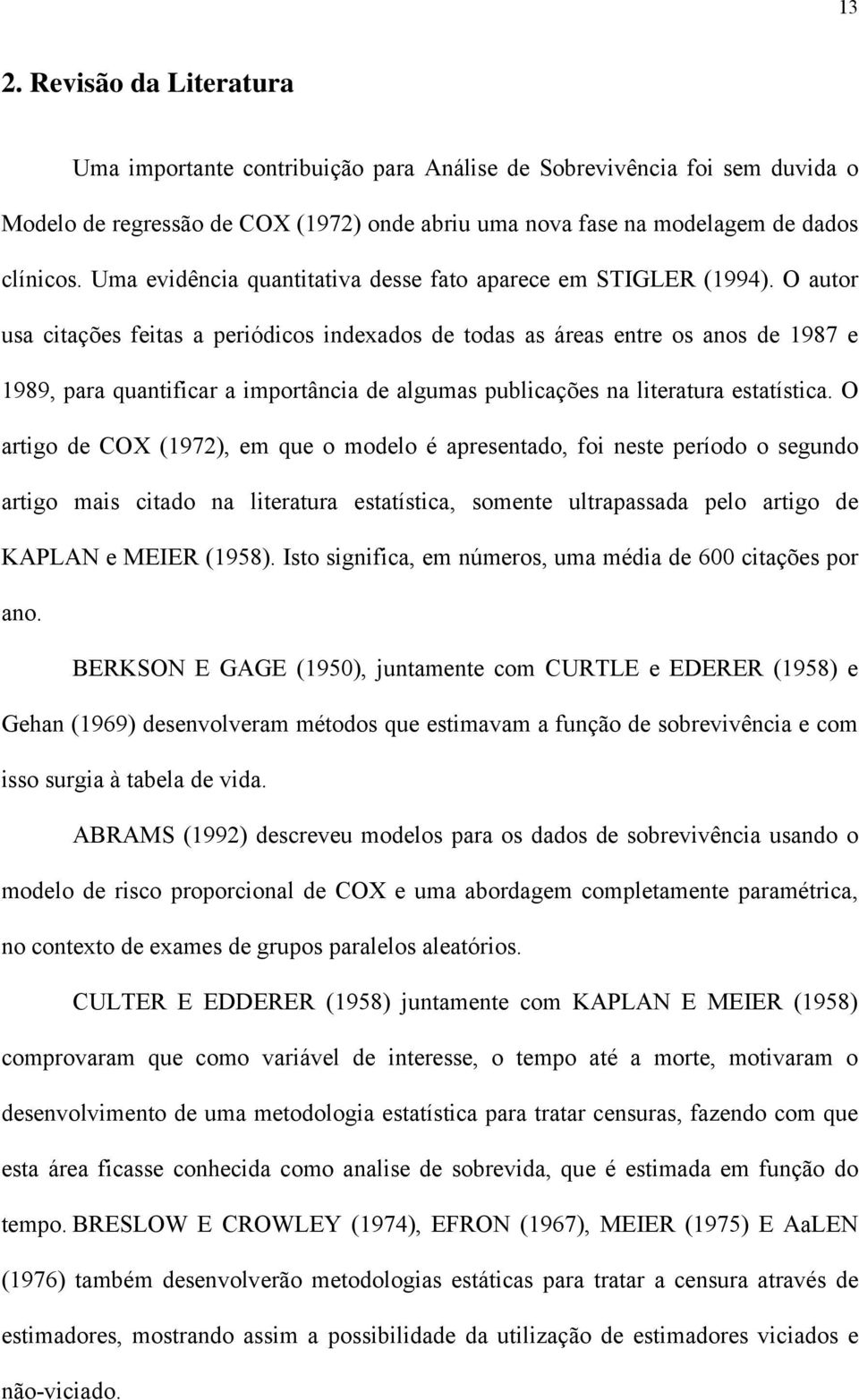 O autor usa ctações fetas a peródcos ndexados de todas as áreas entre os anos de 987 e 989, para quantfcar a mportânca de algumas publcações na lteratura estatístca.