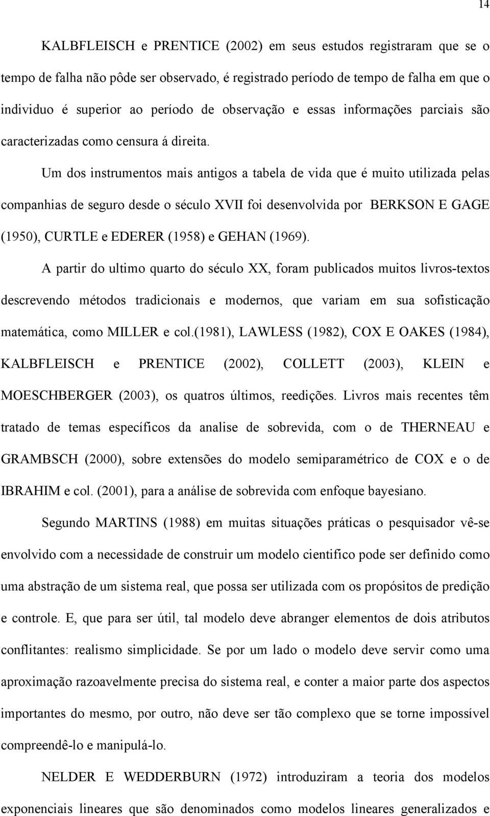 Um dos nstrumentos mas antgos a tabela de vda que é muto utlzada pelas companhas de seguro desde o século XVII fo desenvolvda por BERKSON E GAGE 950, CURTLE e EDERER 958 e GEHAN 969.