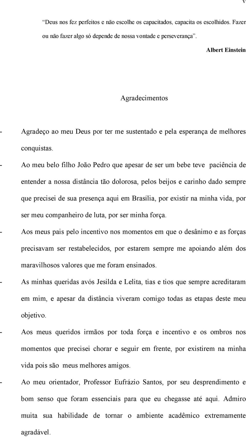 - Ao meu belo flho João Pedro que apesar de ser um bebe teve pacênca de entender a nossa dstânca tão dolorosa, pelos bejos e carnho dado sempre que precse de sua presença aqu em Brasíla, por exstr na