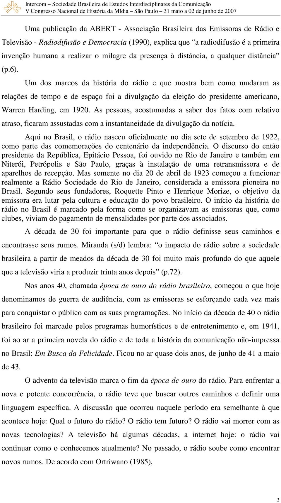 Um dos marcos da história do rádio e que mostra bem como mudaram as relações de tempo e de espaço foi a divulgação da eleição do presidente americano, Warren Harding, em 1920.