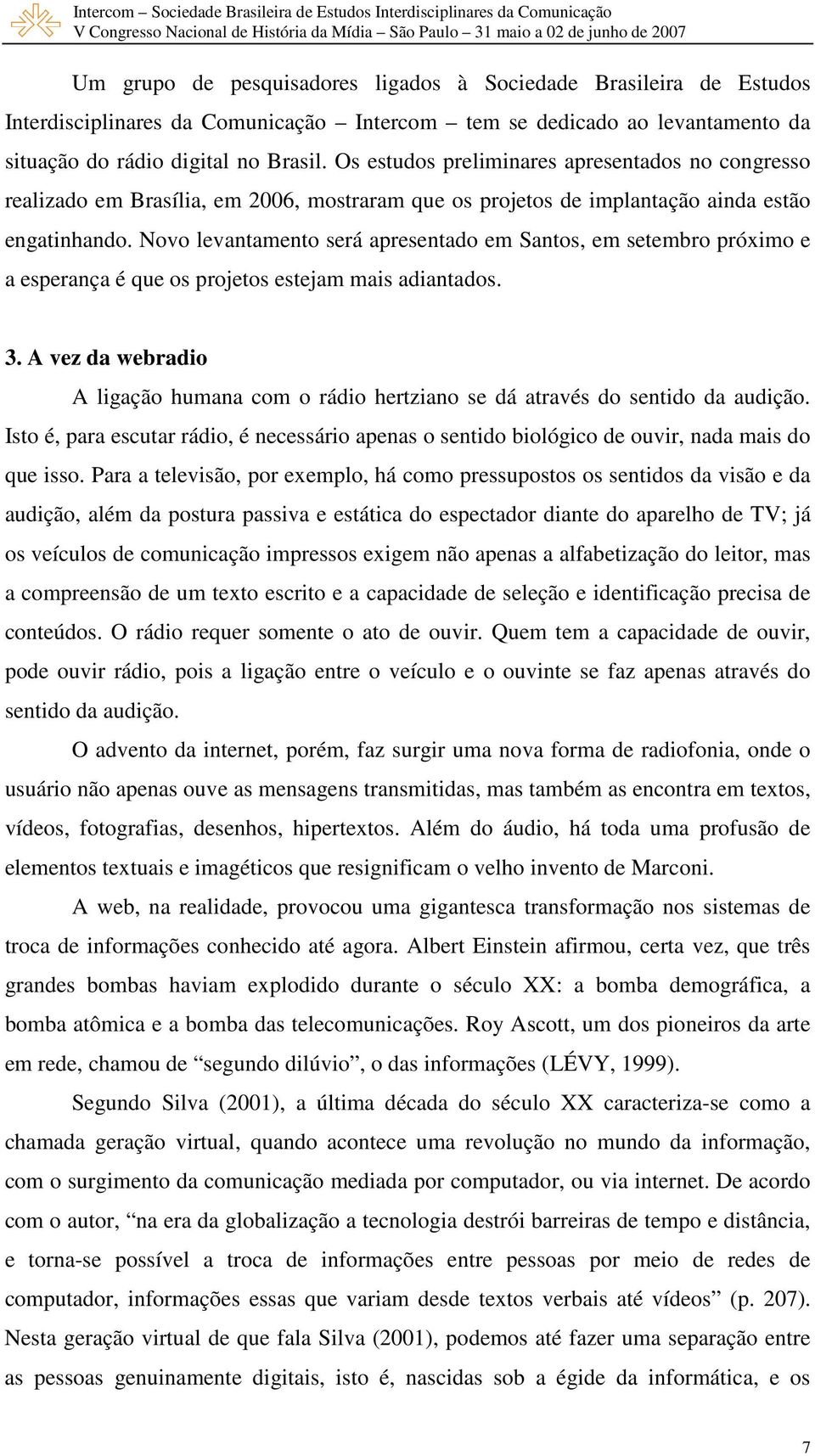 Novo levantamento será apresentado em Santos, em setembro próximo e a esperança é que os projetos estejam mais adiantados. 3.