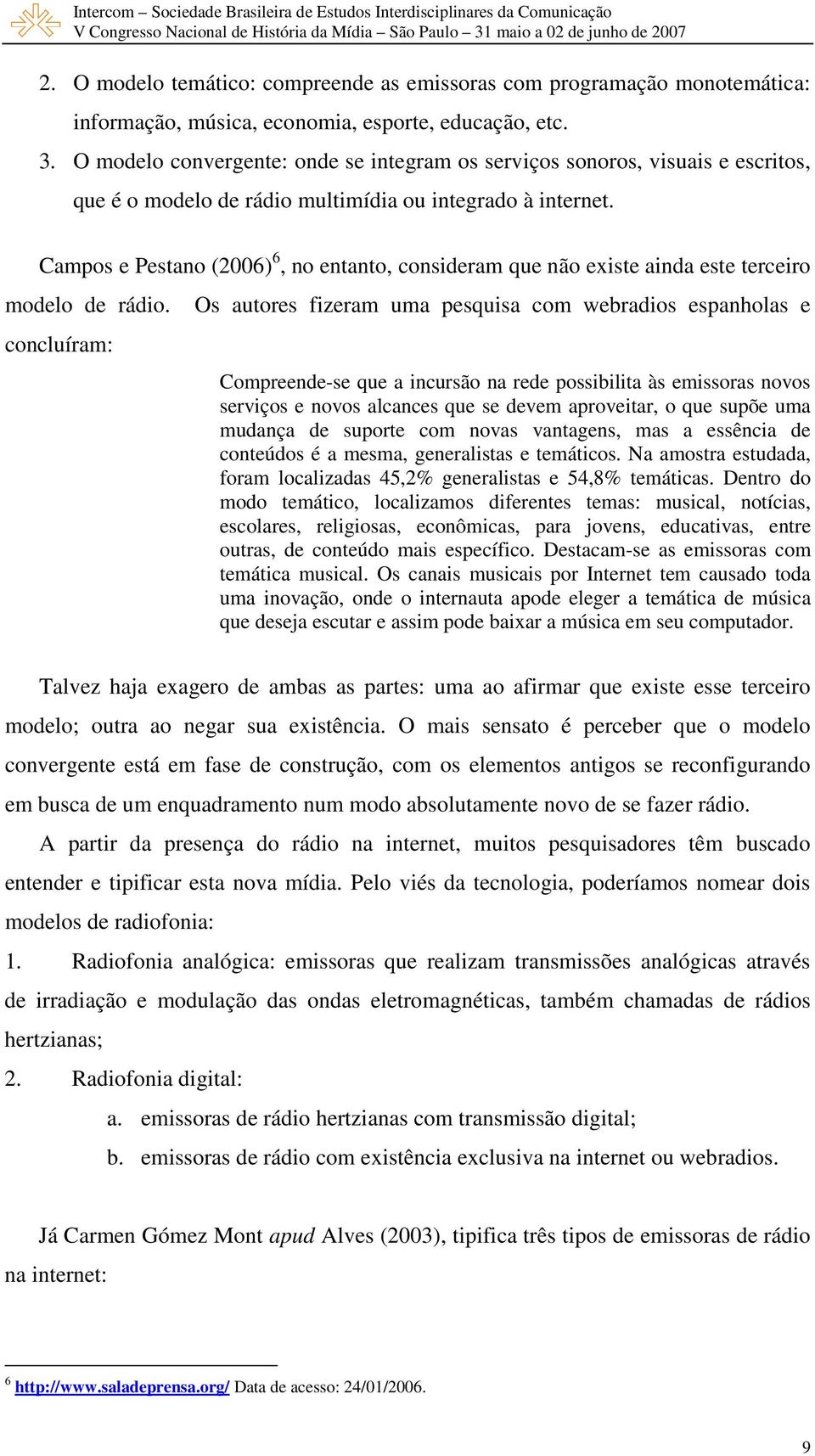 Campos e Pestano (2006) 6, no entanto, consideram que não existe ainda este terceiro modelo de rádio.