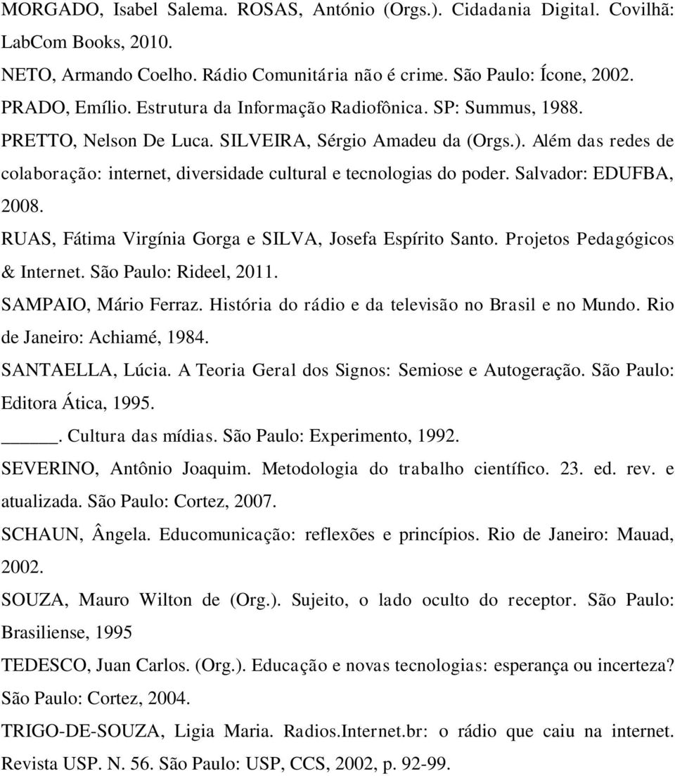 Salvador: EDUFBA, 2008. RUAS, Fátima Virgínia Gorga e SILVA, Josefa Espírito Santo. Projetos Pedagógicos & Internet. São Paulo: Rideel, 2011. SAMPAIO, Mário Ferraz.