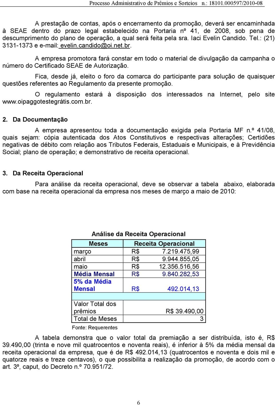 A empresa promotora fará constar em todo o material de divulgação da campanha o número do Certificado SEAE de Autorização.