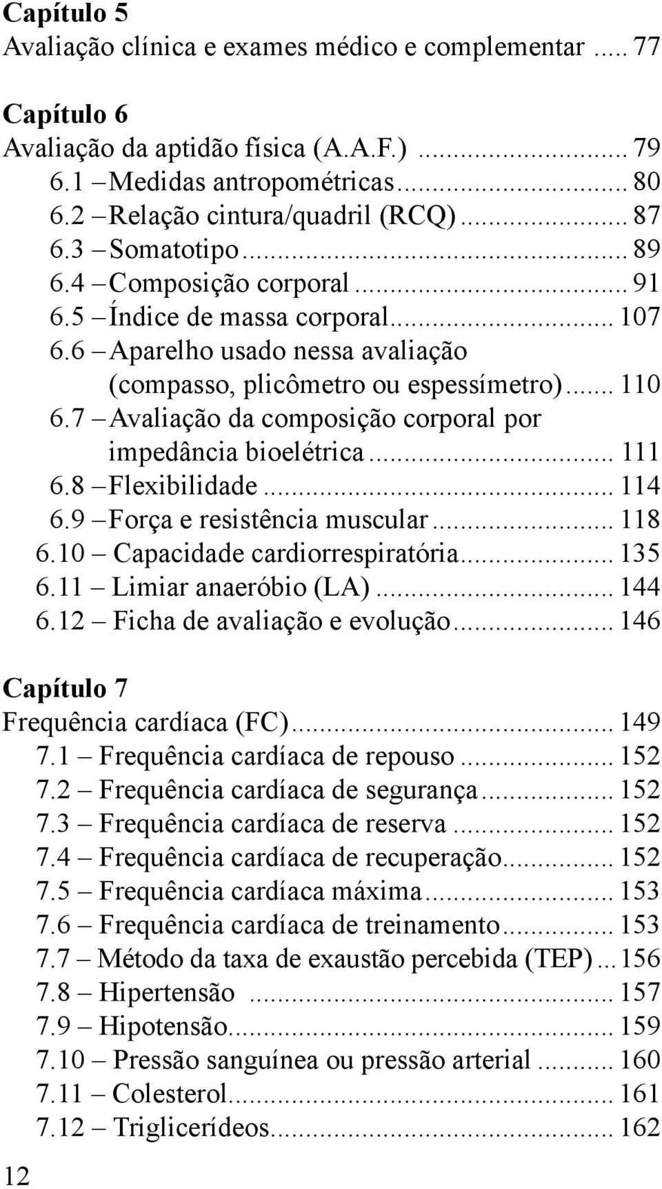 7 Avaliação da composição corporal por impedância bioelétrica... 111 06.8 Flexibilidade... 114 06.9 Força e resistência muscular... 118 6.10 Capacidade cardiorrespiratória... 135 6.