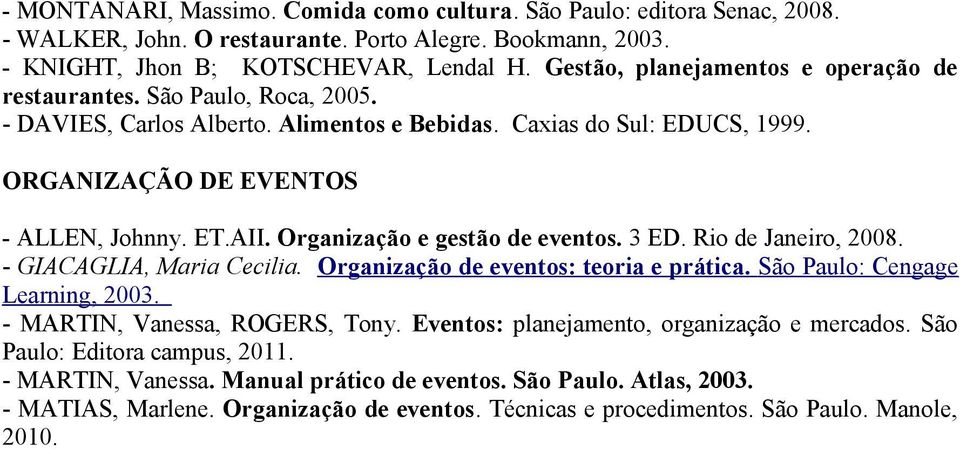 Organização e gestão de eventos. 3 ED. Rio de Janeiro, 2008. - GIACAGLIA, Maria Cecilia. Organização de eventos: teoria e prática. São Paulo: Cengage Learning, 2003. - MARTIN, Vanessa, ROGERS, Tony.