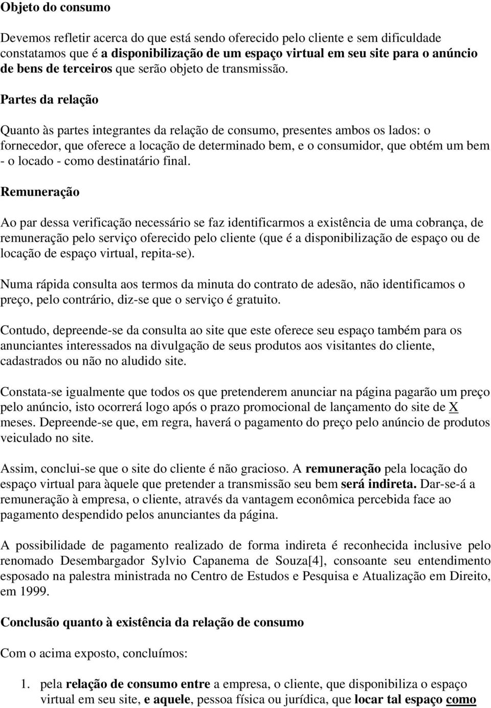 Partes da relação Quanto às partes integrantes da relação de consumo, presentes ambos os lados: o fornecedor, que oferece a locação de determinado bem, e o consumidor, que obtém um bem - o locado -