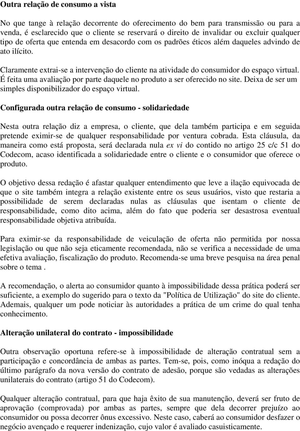 É feita uma avaliação por parte daquele no produto a ser oferecido no site. Deixa de ser um simples disponibilizador do espaço virtual.