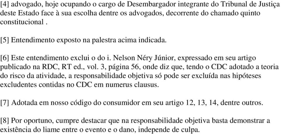 3, página 56, onde diz que, tendo o CDC adotado a teoria do risco da atividade, a responsabilidade objetiva só pode ser excluída nas hipóteses excludentes contidas no CDC em numerus clausus.