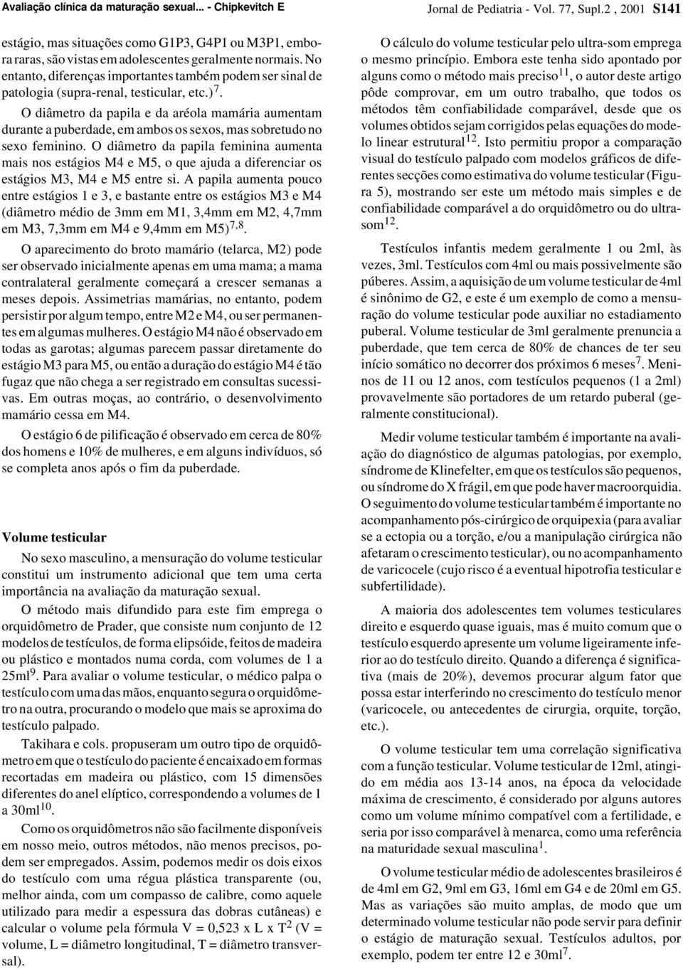 O diâmetro da papila e da aréola mamária aumentam durante a puberdade, em ambos os sexos, mas sobretudo no sexo feminino.