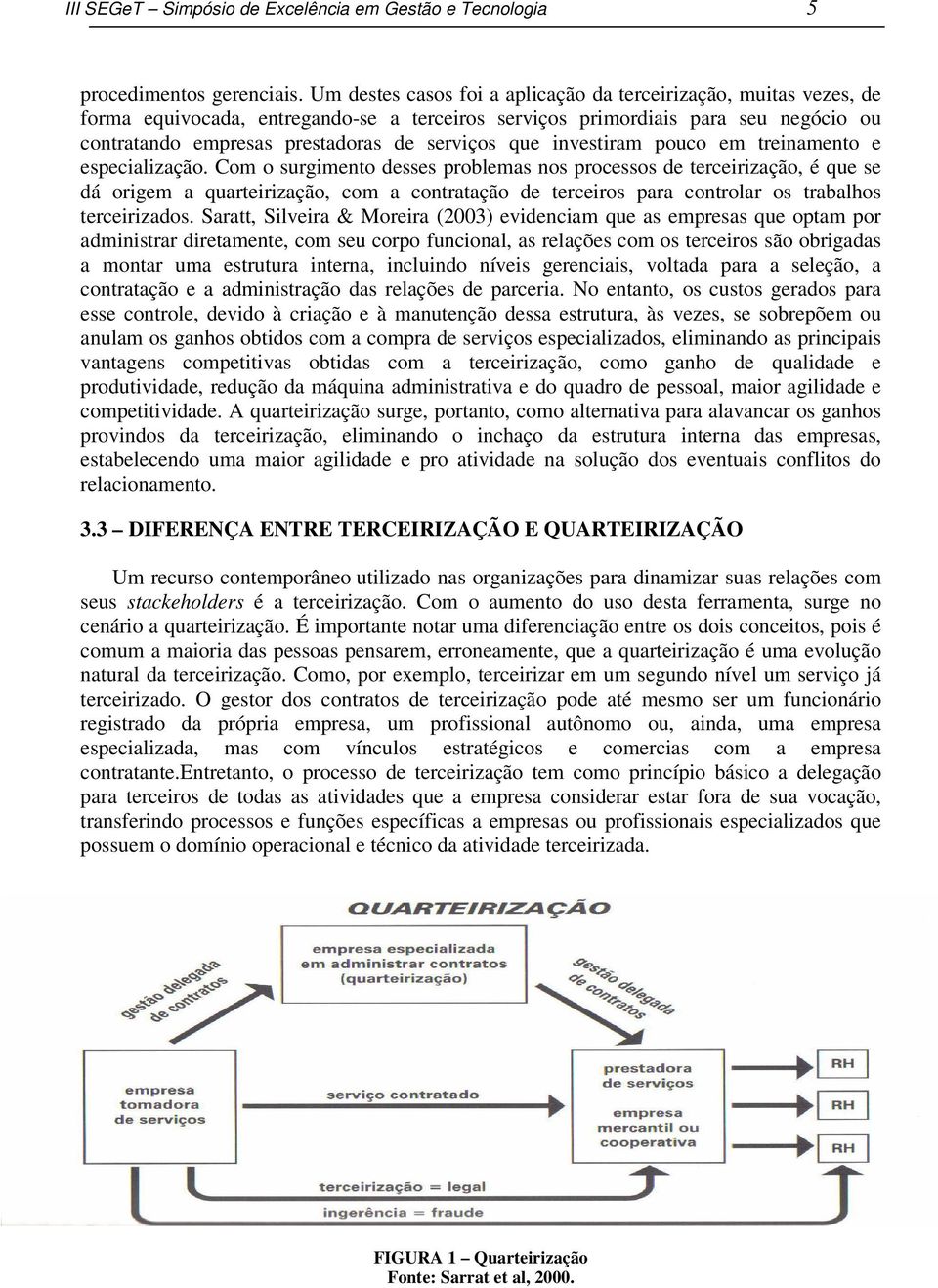 que investiram pouco em treinamento e especialização.