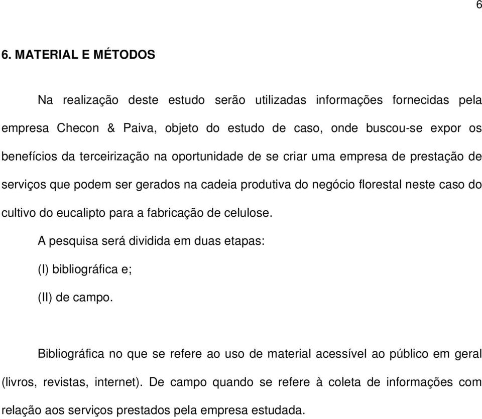 cultivo do eucalipto para a fabricação de celulose. A pesquisa será dividida em duas etapas: (I) bibliográfica e; (II) de campo.