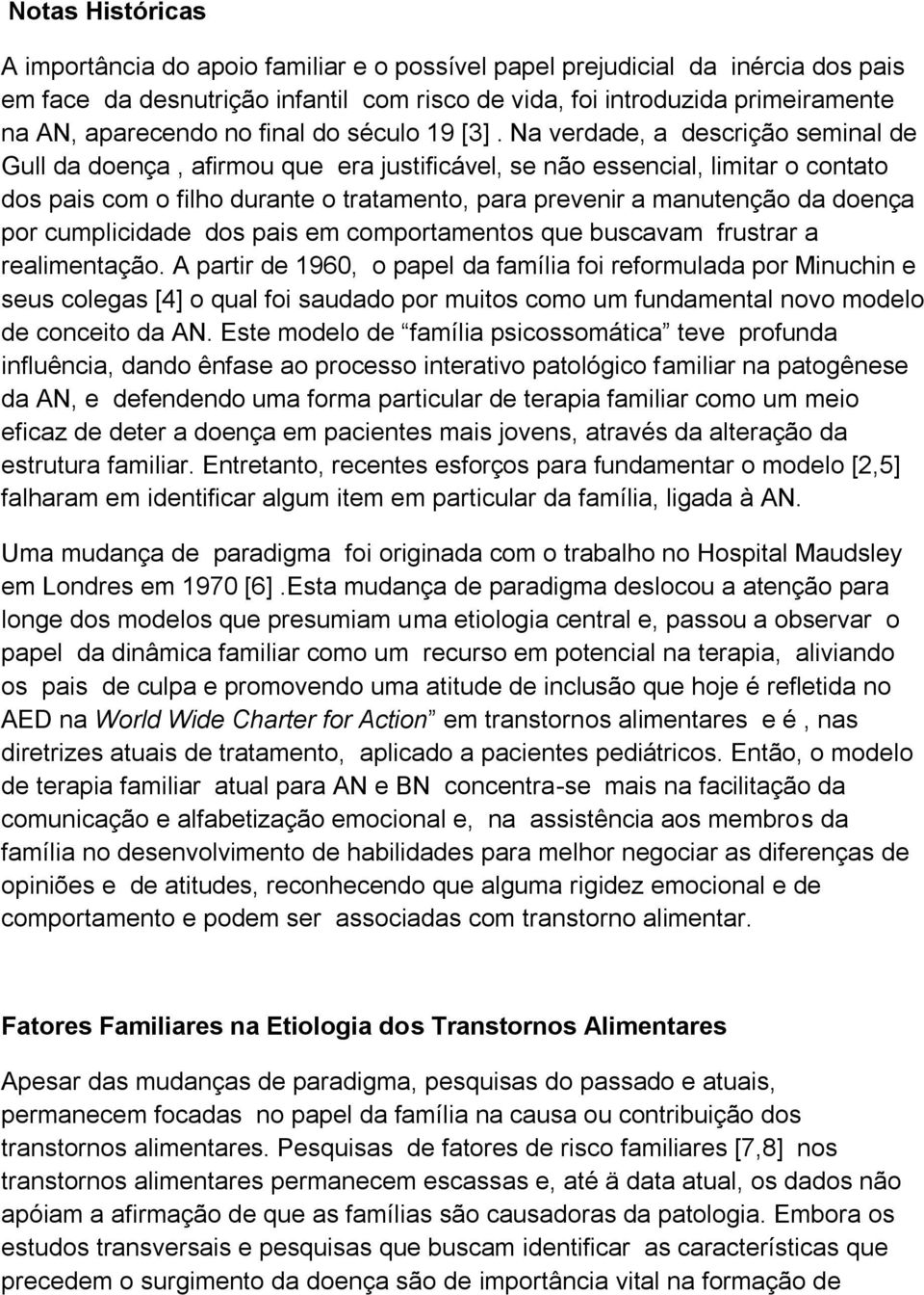 Na verdade, a descrição seminal de Gull da doença, afirmou que era justificável, se não essencial, limitar o contato dos pais com o filho durante o tratamento, para prevenir a manutenção da doença