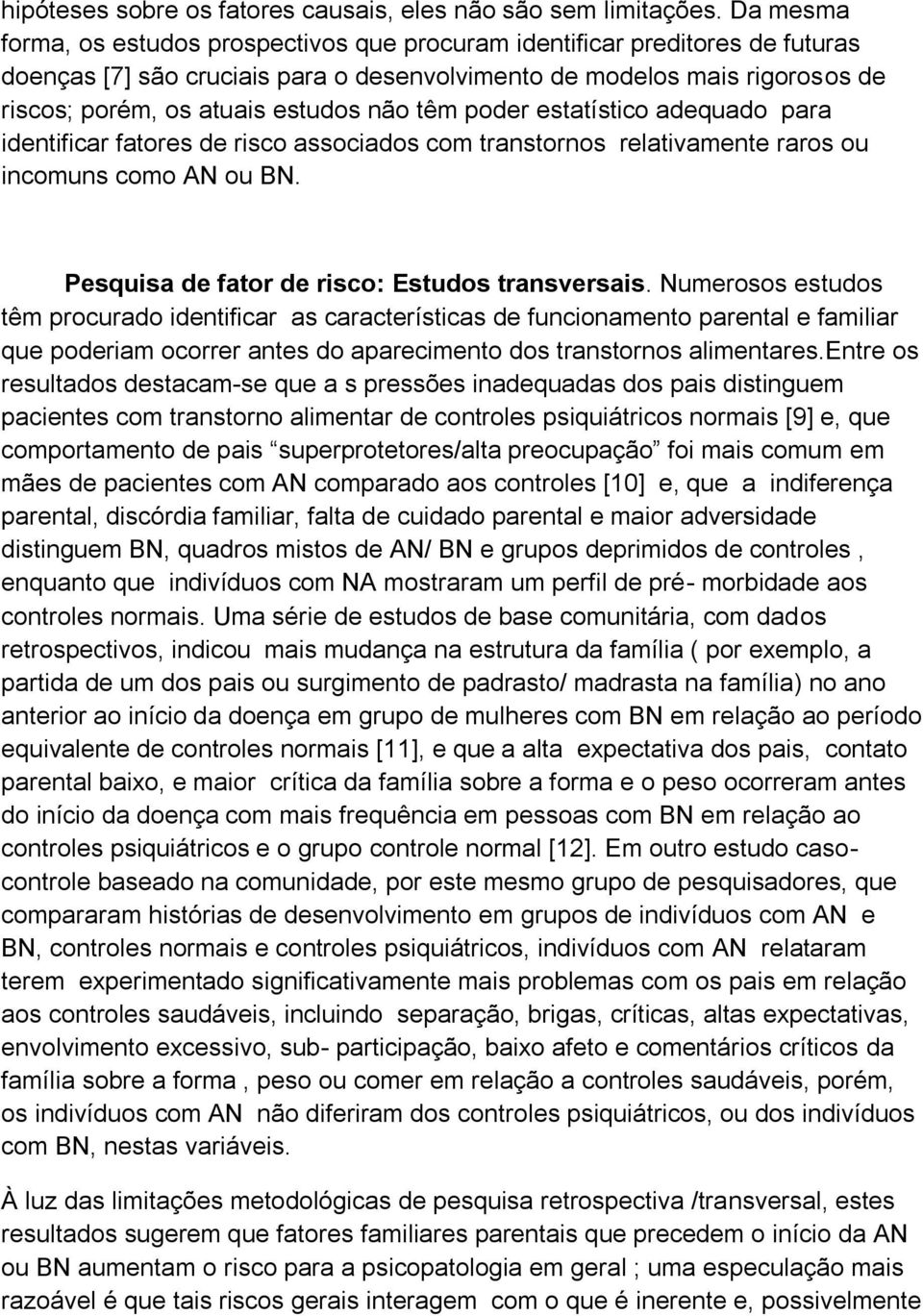 não têm poder estatístico adequado para identificar fatores de risco associados com transtornos relativamente raros ou incomuns como AN ou BN. Pesquisa de fator de risco: Estudos transversais.