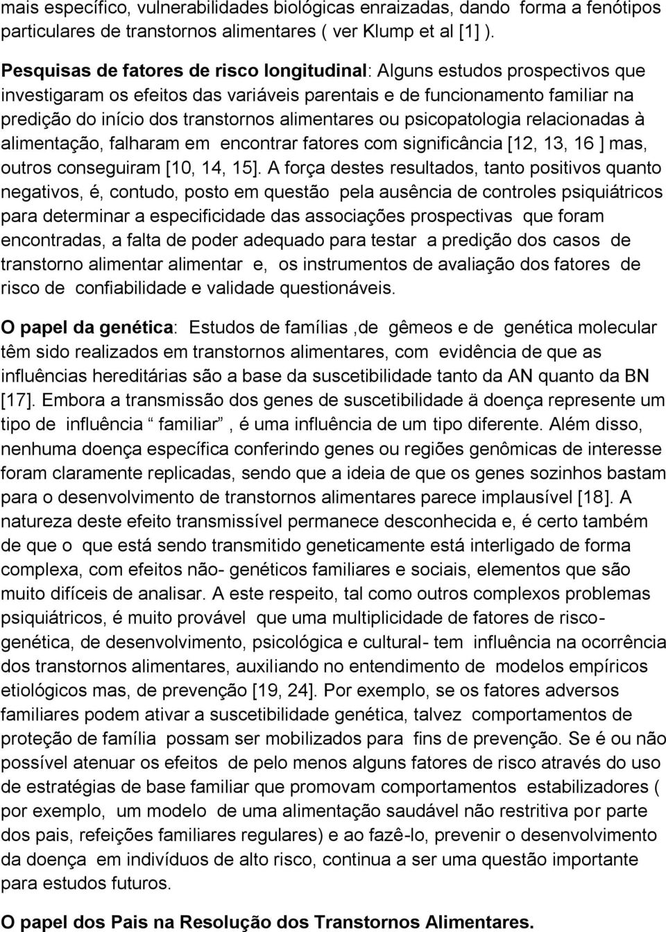 alimentares ou psicopatologia relacionadas à alimentação, falharam em encontrar fatores com significância [12, 13, 16 ] mas, outros conseguiram [10, 14, 15].