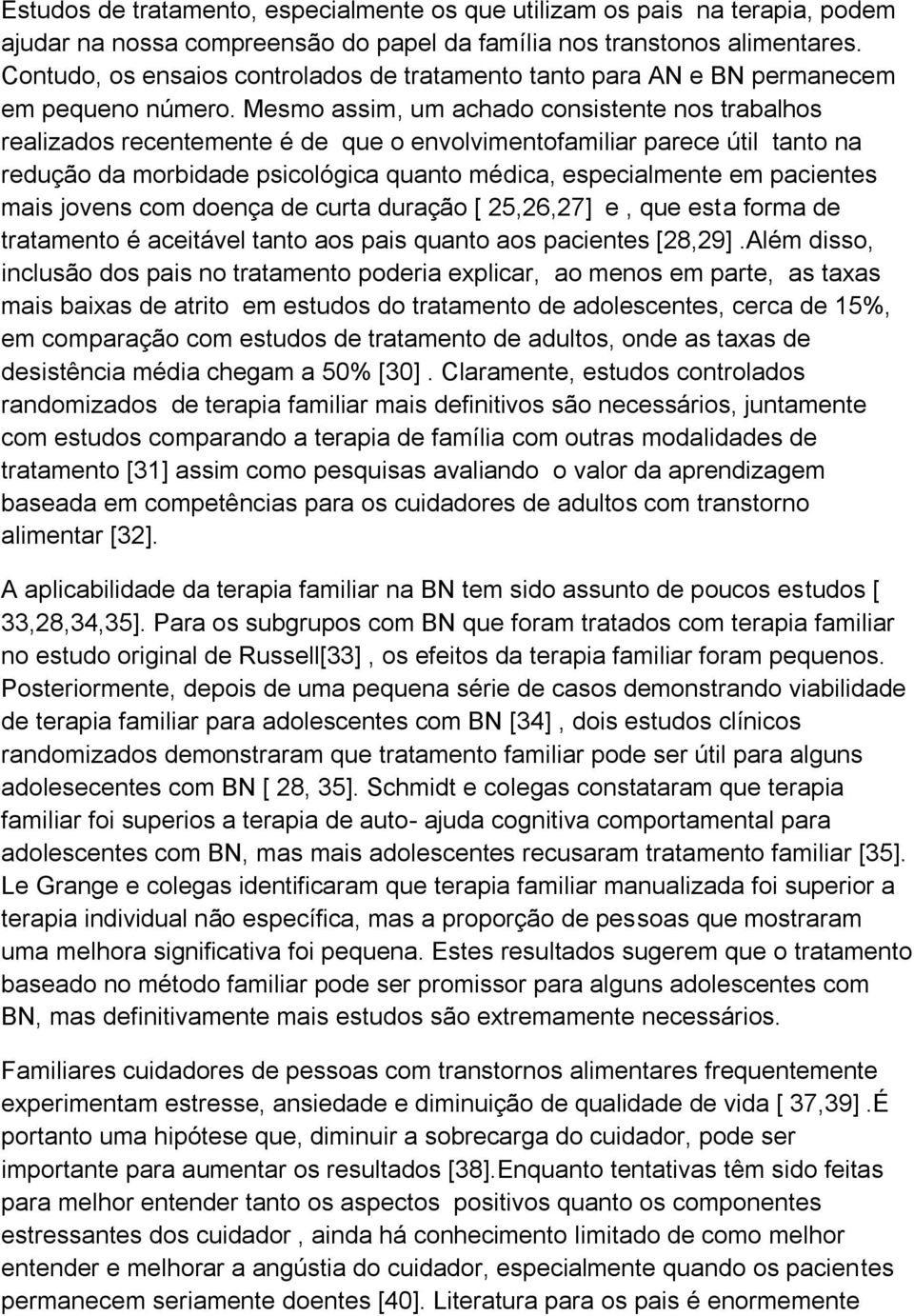 Mesmo assim, um achado consistente nos trabalhos realizados recentemente é de que o envolvimentofamiliar parece útil tanto na redução da morbidade psicológica quanto médica, especialmente em