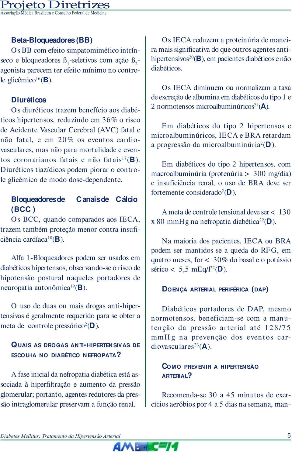 para mortalidade e eventos coronarianos fatais e não fatais 17 (B). Diuréticos tiazídicos podem piorar o controle glicêmico de modo dose-dependente.