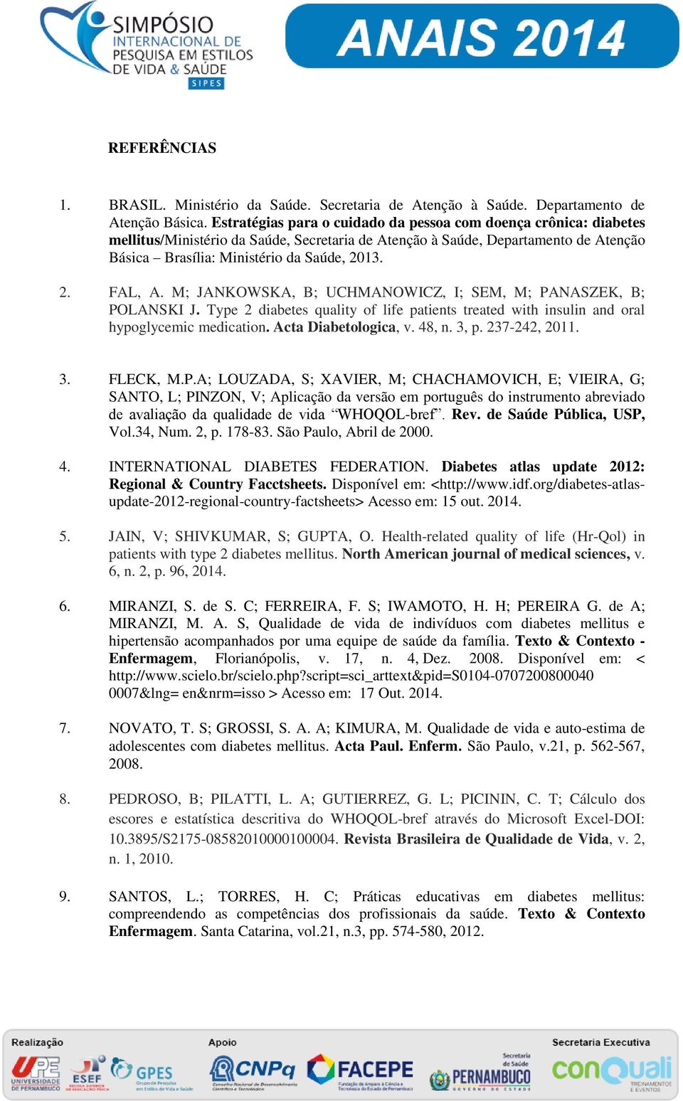 M; JANKOWSKA, B; UCHMANOWICZ, I; SEM, M; PANASZEK, B; POLANSKI J. Type 2 diabetes quality of life patients treated with insulin and oral hypoglycemic medication. Acta Diabetologica, v. 48, n. 3, p.