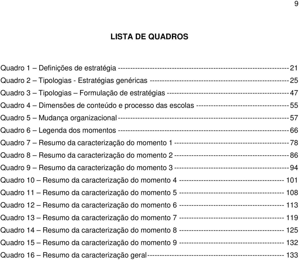 processo das escolas -------------------------------------- 55 Quadro 5 Mudança organizacional ---------------------------------------------------------------------- 57 Quadro 6 Legenda dos momentos