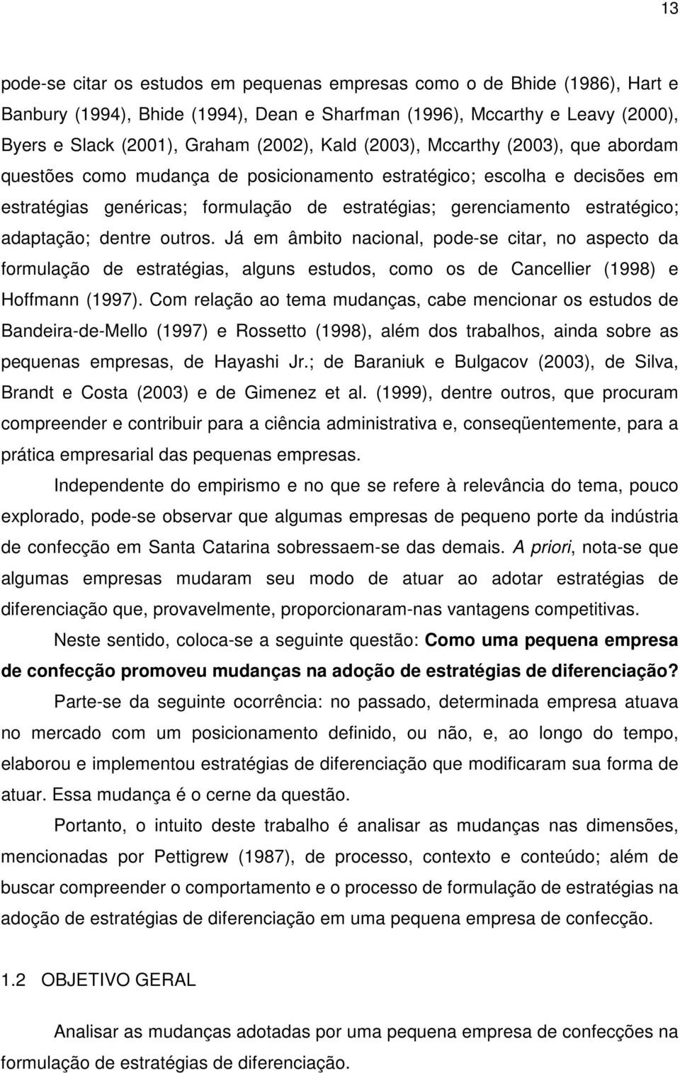 adaptação; dentre outros. Já em âmbito nacional, pode-se citar, no aspecto da formulação de estratégias, alguns estudos, como os de Cancellier (1998) e Hoffmann (1997).