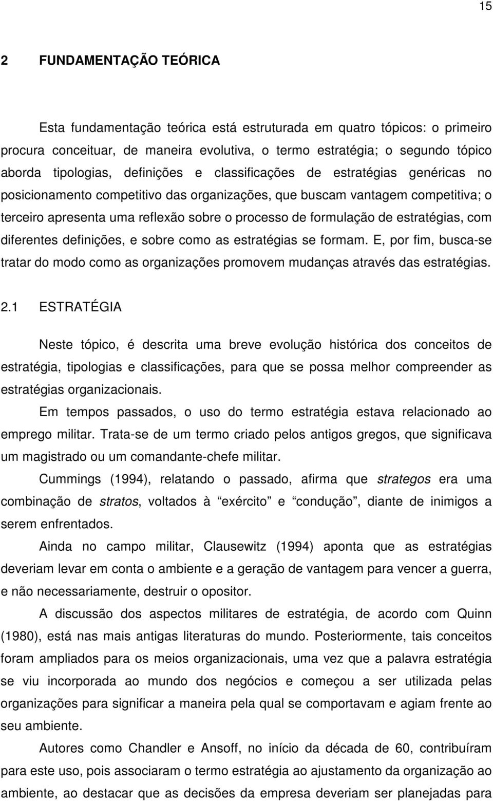 de estratégias, com diferentes definições, e sobre como as estratégias se formam. E, por fim, busca-se tratar do modo como as organizações promovem mudanças através das estratégias. 2.