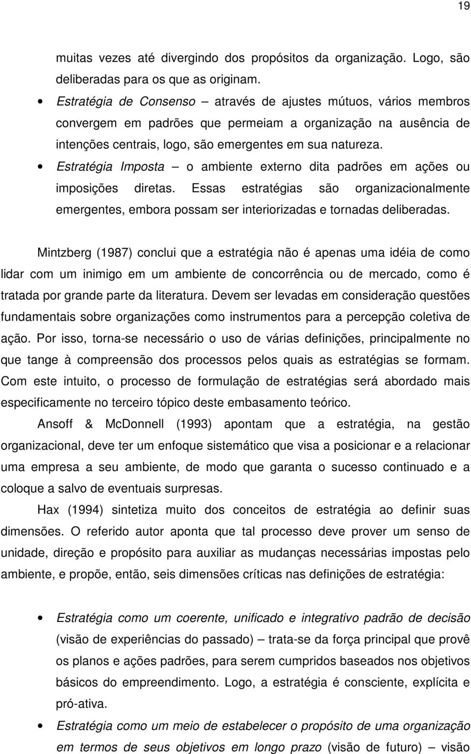 Estratégia Imposta o ambiente externo dita padrões em ações ou imposições diretas. Essas estratégias são organizacionalmente emergentes, embora possam ser interiorizadas e tornadas deliberadas.