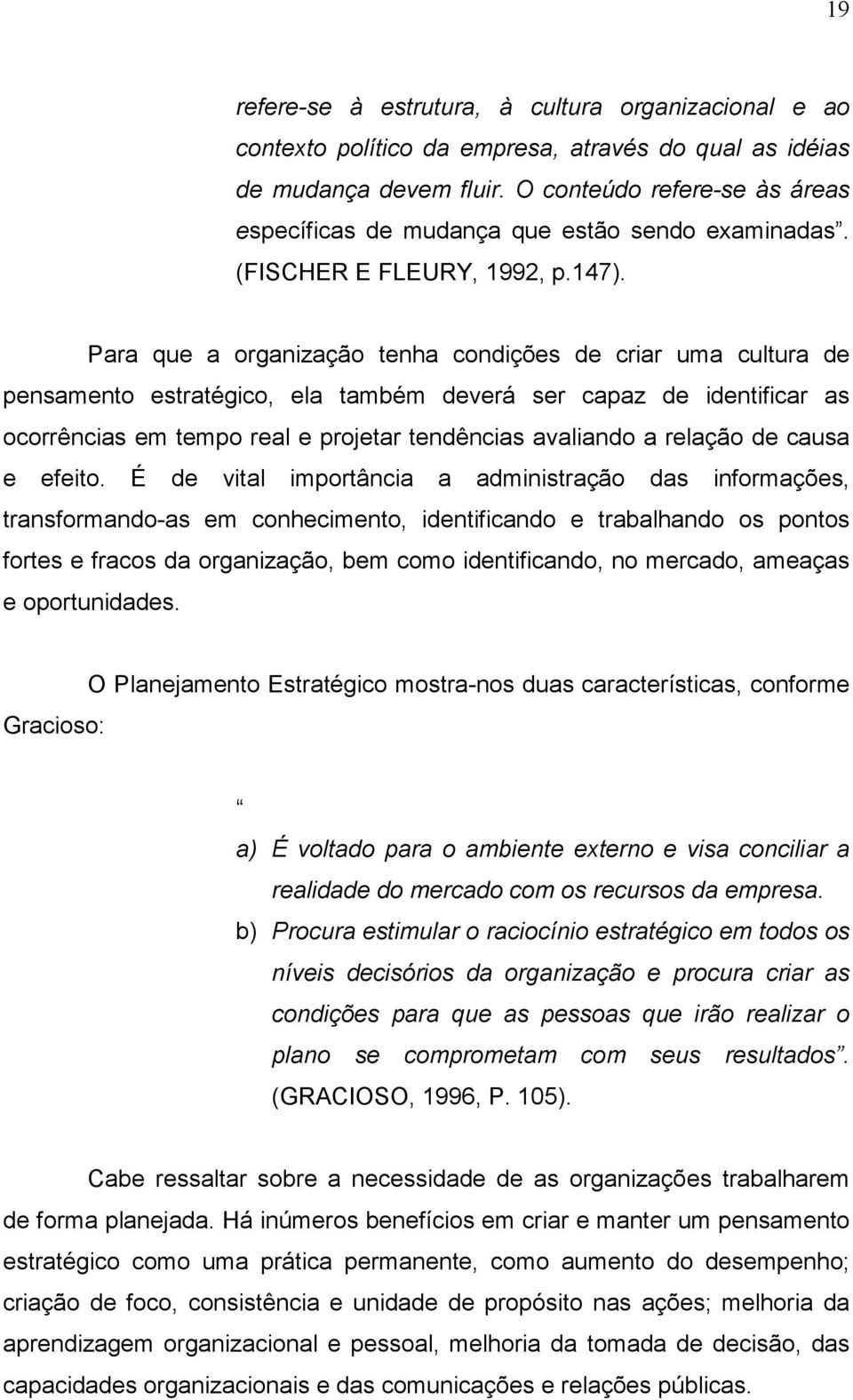 Para que a organização tenha condições de criar uma cultura de pensamento estratégico, ela também deverá ser capaz de identificar as ocorrências em tempo real e projetar tendências avaliando a