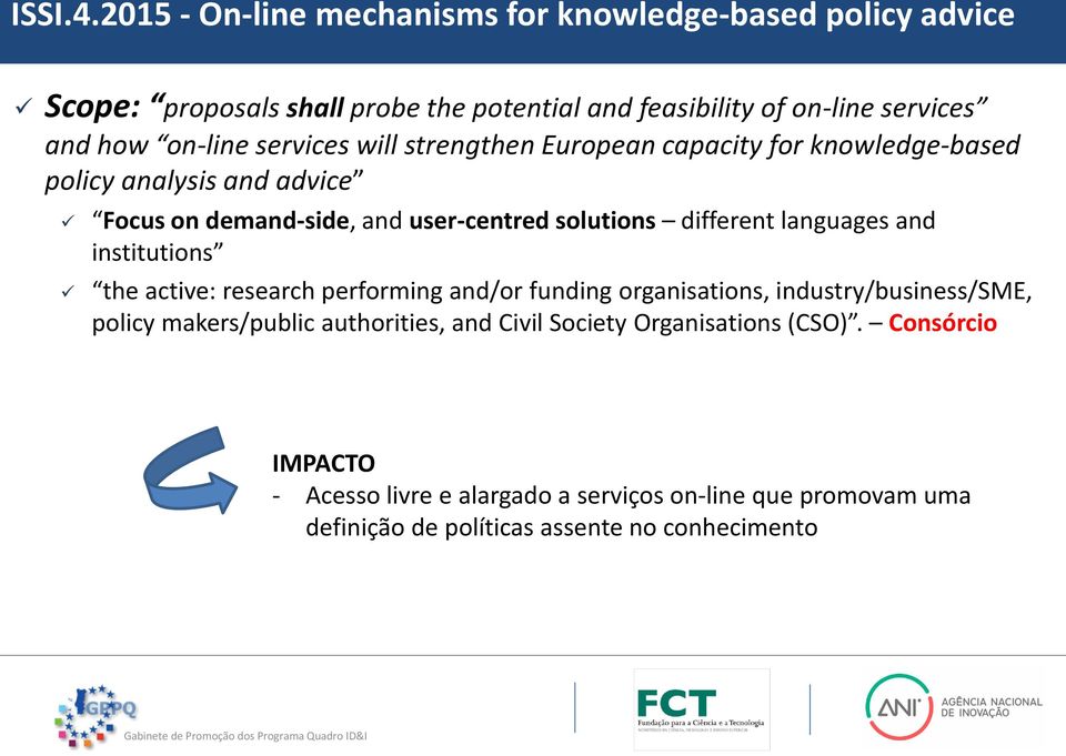 services will strengthen European capacity for knowledge-based policy analysis and advice Focus on demand-side, and user-centred solutions different