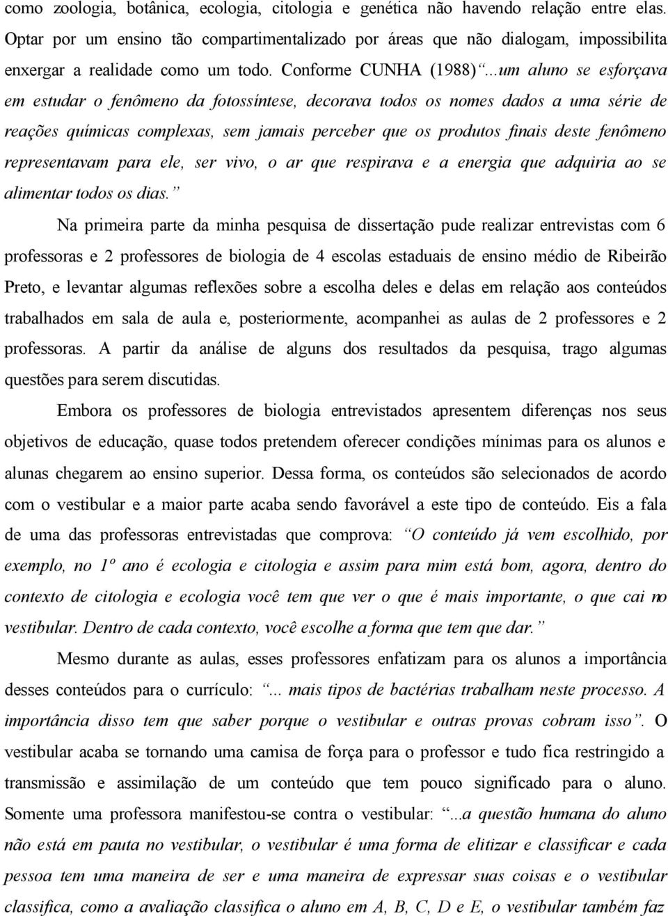 ..um aluno se esforçava em estudar o fenômeno da fotossíntese, decorava todos os nomes dados a uma série de reações químicas complexas, sem jamais perceber que os produtos finais deste fenômeno