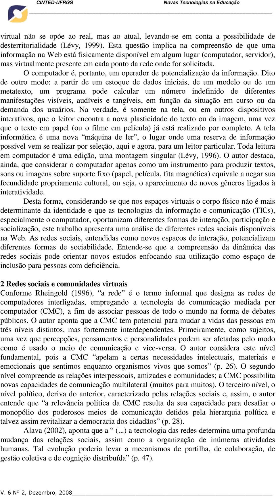 O computador é, portanto, um operador de potencialização da informação.