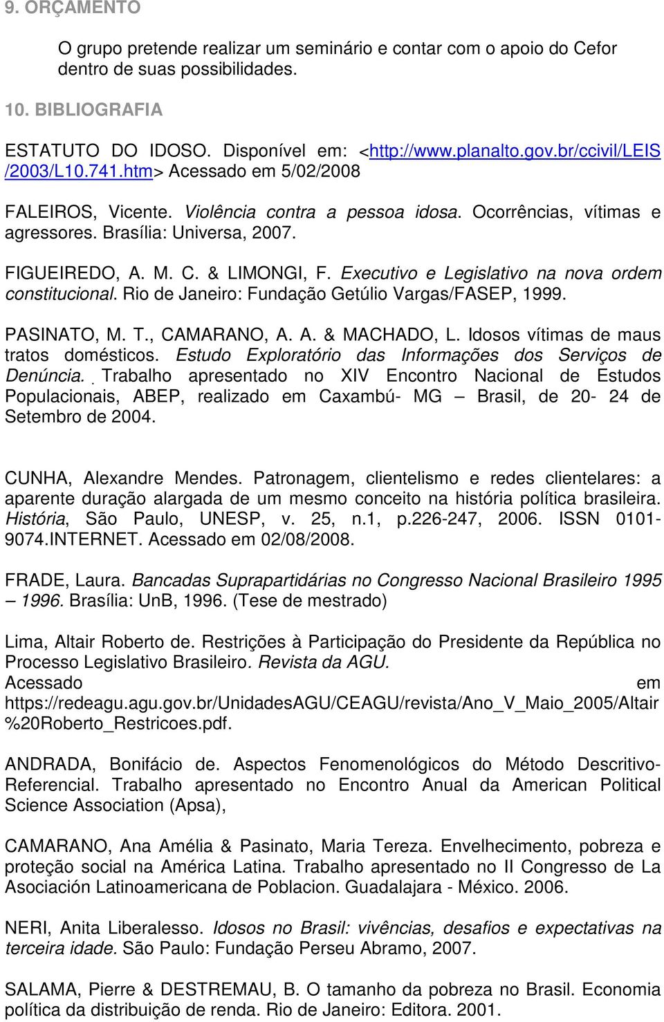 & LIMONGI, F. Executivo e Legislativo na nova ordem constitucional. Rio de Janeiro: Fundação Getúlio Vargas/FASEP, 1999. PASINATO, M. T., CAMARANO, A. A. & MACHADO, L.