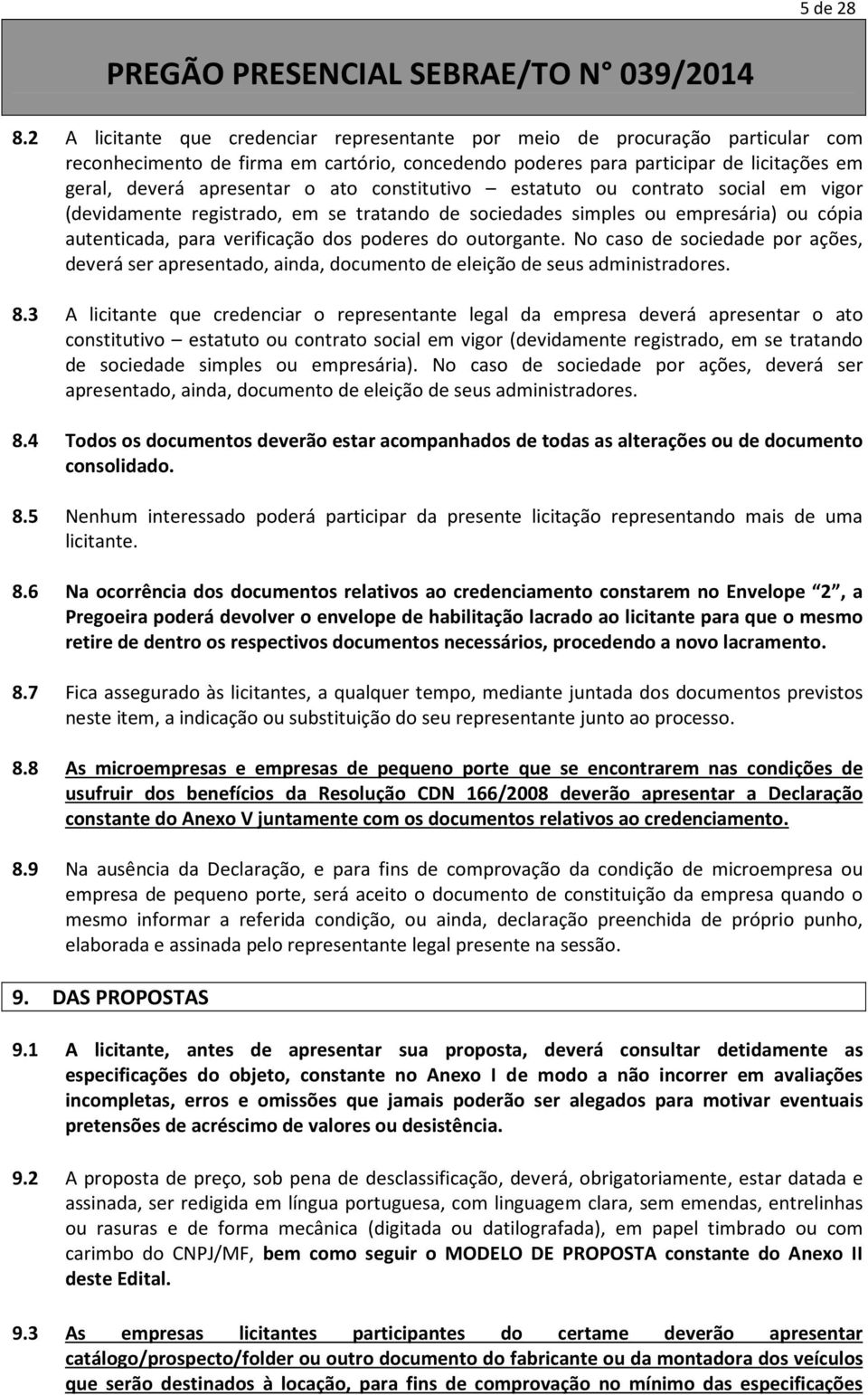 ato constitutivo estatuto ou contrato social em vigor (devidamente registrado, em se tratando de sociedades simples ou empresária) ou cópia autenticada, para verificação dos poderes do outorgante.