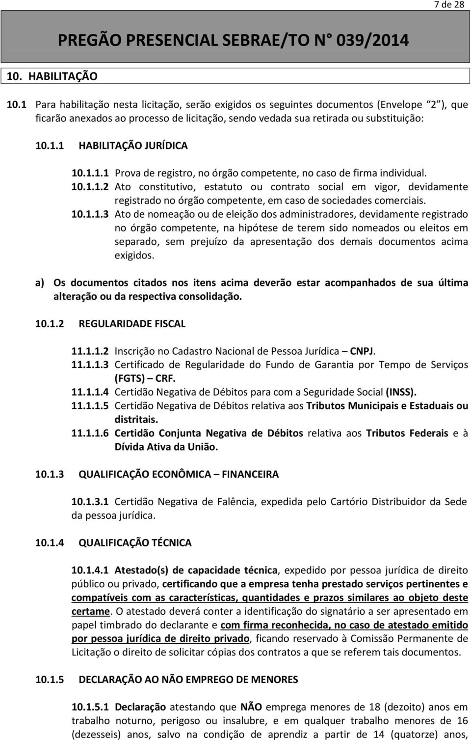 1.1.1 Prova de registro, no órgão competente, no caso de firma individual. 10.1.1.2 Ato constitutivo, estatuto ou contrato social em vigor, devidamente registrado no órgão competente, em caso de sociedades comerciais.