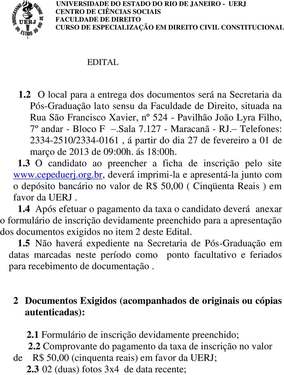 cepeduerj.org.br, deverá imprimi-la e apresentá-la junto com o depósito bancário no valor de R$ 50,00 ( Cinqüenta Reais ) em favor da UERJ. 1.